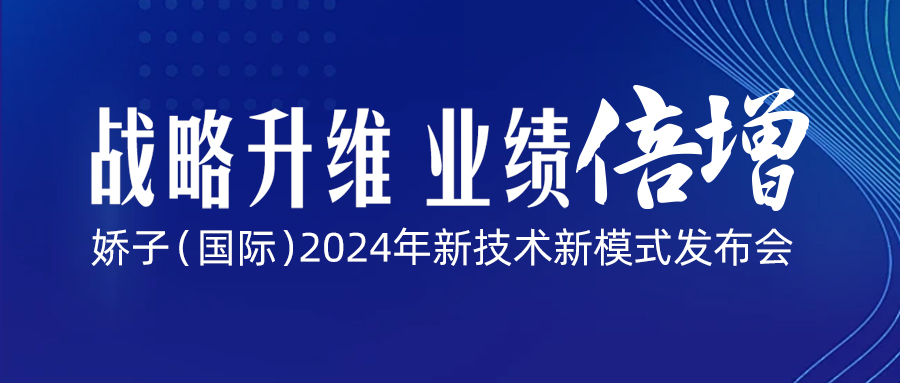 戰略升維·業績倍增|嬌子(國際)2024年新技術新模式發布會邀請函~